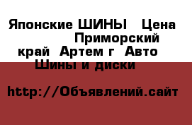 Японские ШИНЫ › Цена ­ 6 000 - Приморский край, Артем г. Авто » Шины и диски   